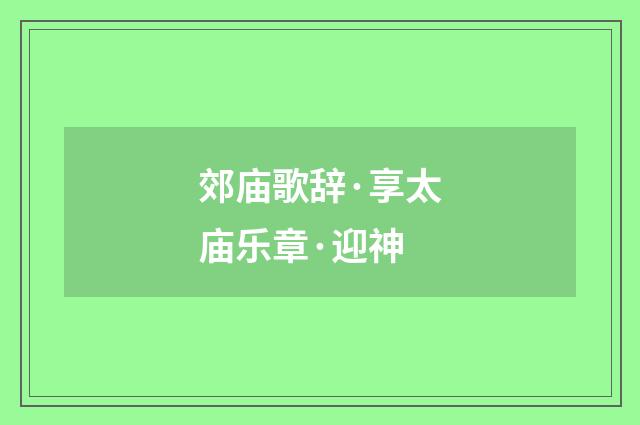 郊庙歌辞·享太庙乐章·迎神