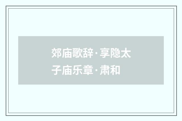 郊庙歌辞·享隐太子庙乐章·肃和