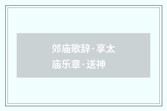 郊庙歌辞·享太庙乐章·送神
