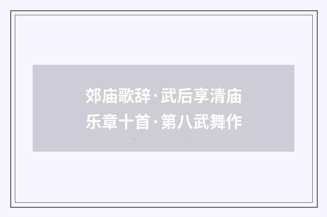 郊庙歌辞·武后享清庙乐章十首·第八武舞作
