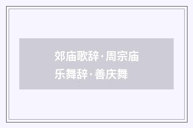 郊庙歌辞·周宗庙乐舞辞·善庆舞