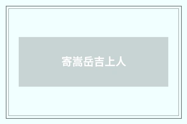 寄嵩岳吉上人