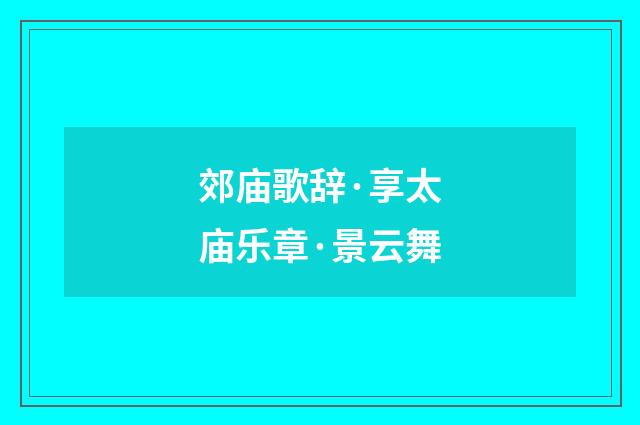 郊庙歌辞·享太庙乐章·景云舞
