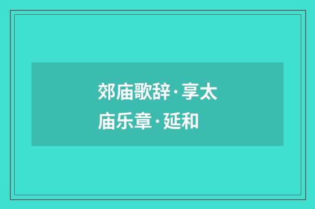 郊庙歌辞·享太庙乐章·延和
