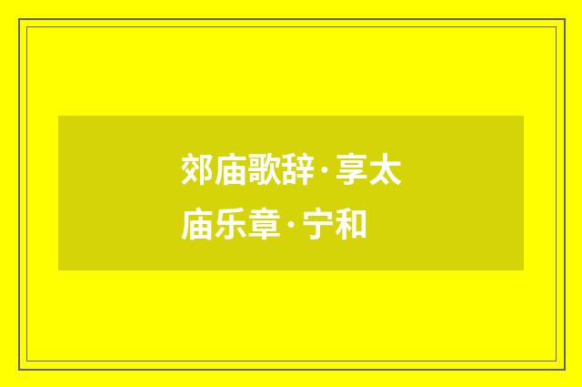 郊庙歌辞·享太庙乐章·宁和