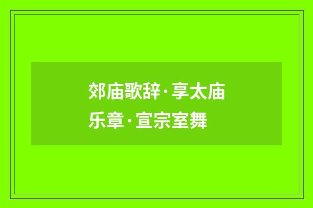 郊庙歌辞·享太庙乐章·宣宗室舞