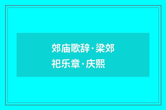 郊庙歌辞·梁郊祀乐章·庆熙