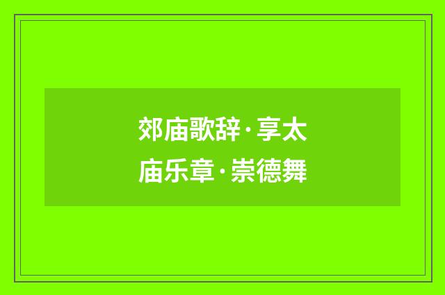 郊庙歌辞·享太庙乐章·崇德舞