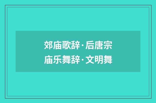 郊庙歌辞·后唐宗庙乐舞辞·文明舞