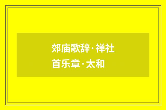 郊庙歌辞·禅社首乐章·太和