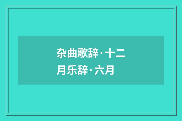 杂曲歌辞·十二月乐辞·六月