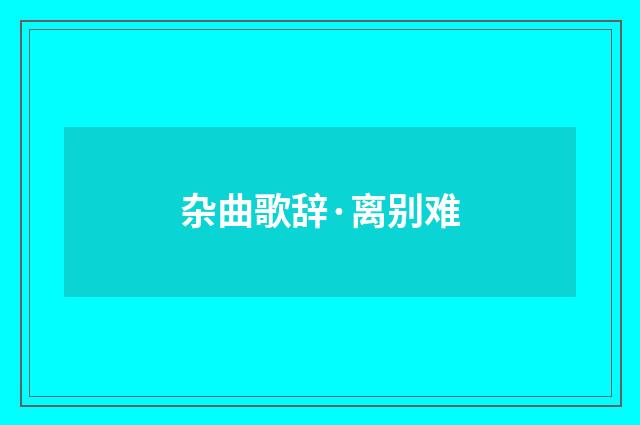 杂曲歌辞·离别难