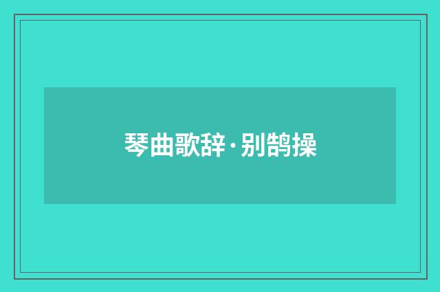 琴曲歌辞·别鹄操