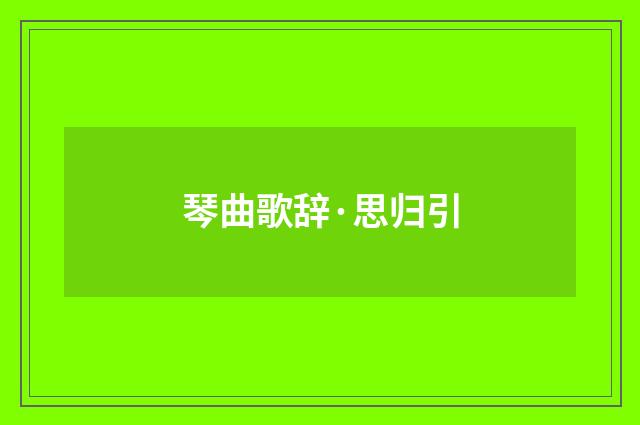 琴曲歌辞·思归引