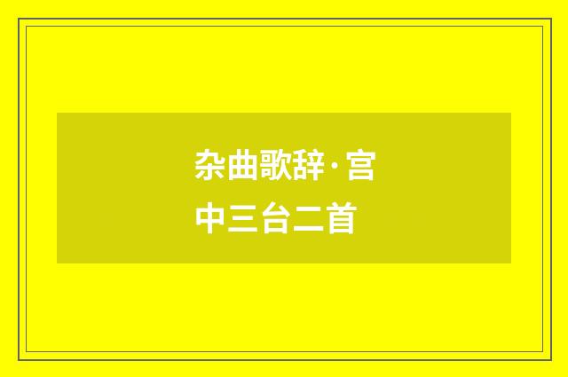 杂曲歌辞·宫中三台二首