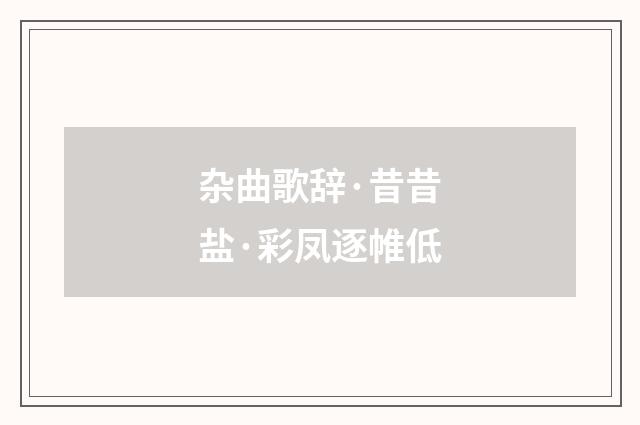 杂曲歌辞·昔昔盐·彩凤逐帷低