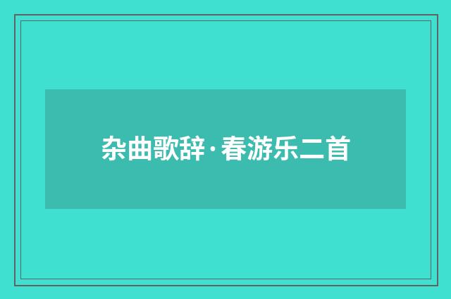 杂曲歌辞·春游乐二首