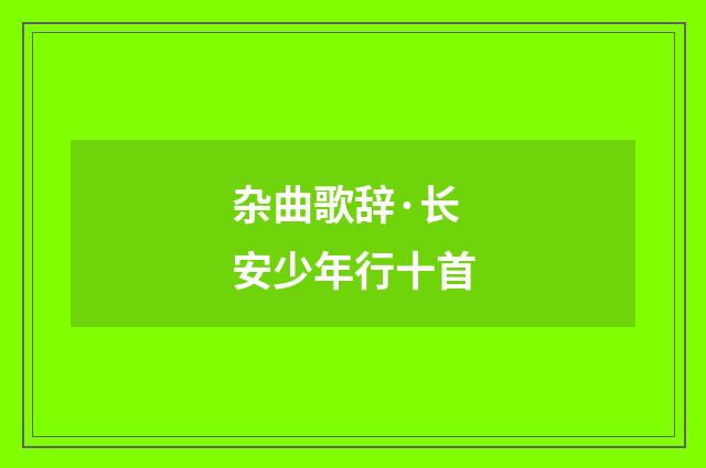 杂曲歌辞·长安少年行十首