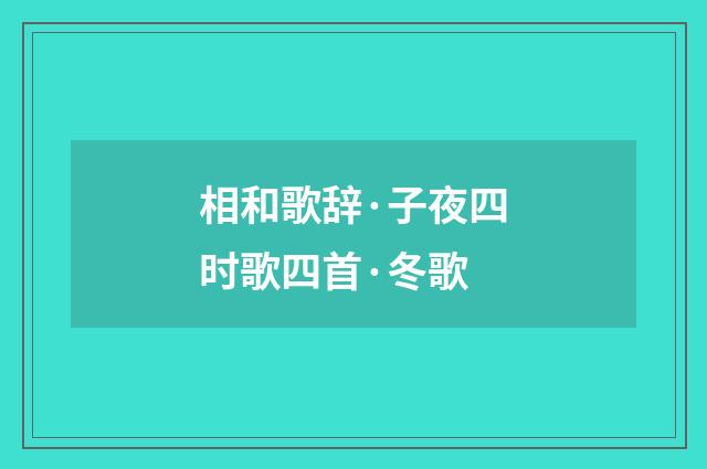 相和歌辞·子夜四时歌四首·冬歌