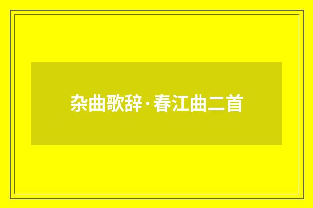 杂曲歌辞·春江曲二首
