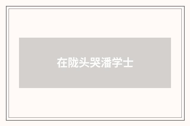 在陇头哭潘学士