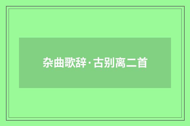 杂曲歌辞·古别离二首