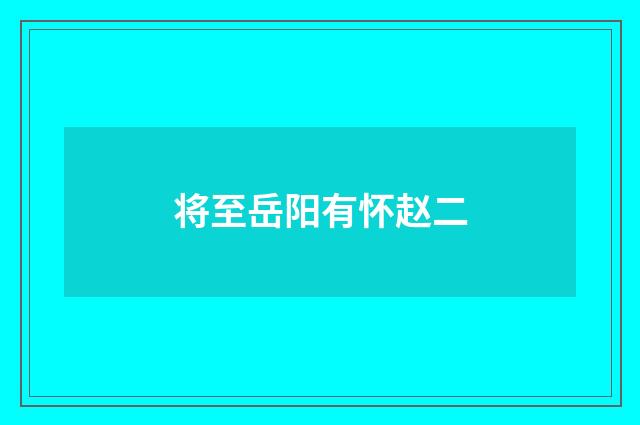 将至岳阳有怀赵二