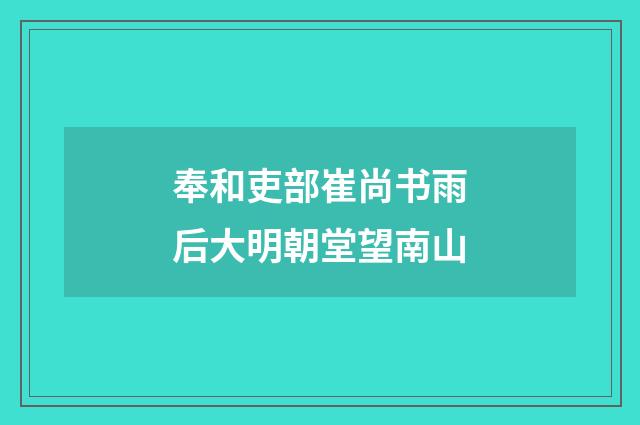 奉和吏部崔尚书雨后大明朝堂望南山