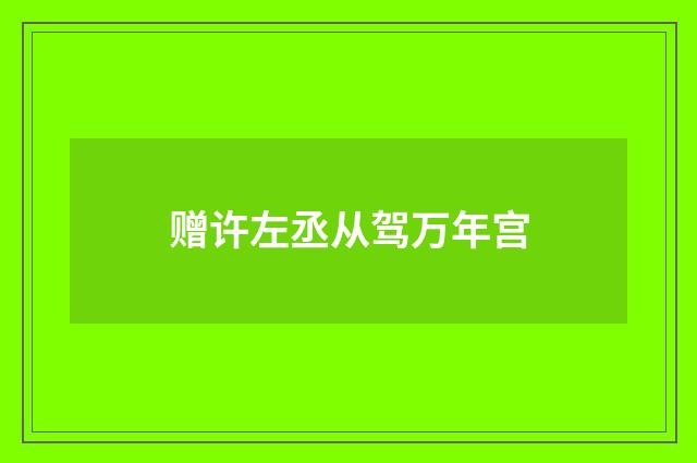 赠许左丞从驾万年宫