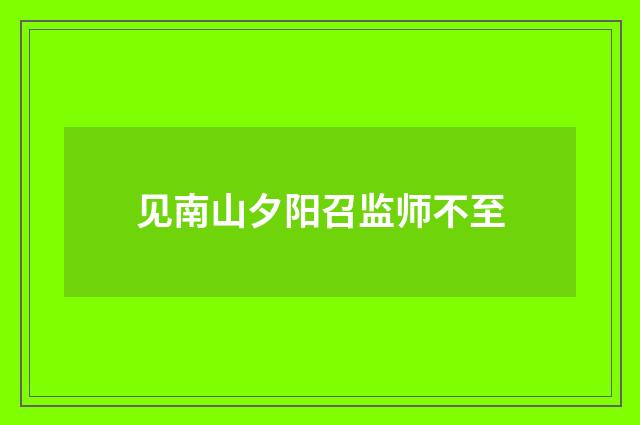 见南山夕阳召监师不至