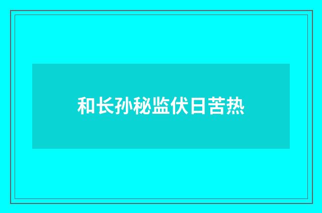 和长孙秘监伏日苦热