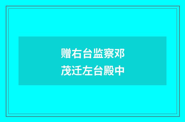 赠右台监察邓茂迁左台殿中