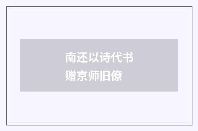 南还以诗代书赠京师旧僚