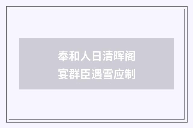 奉和人日清晖阁宴群臣遇雪应制