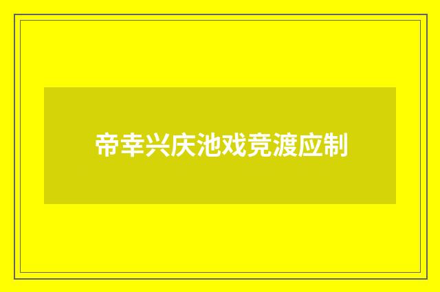 帝幸兴庆池戏竞渡应制