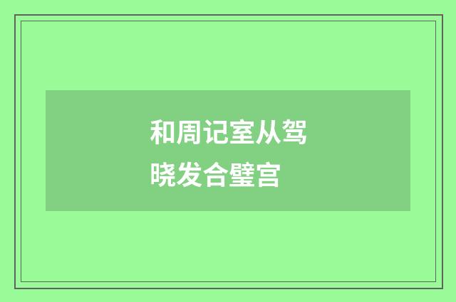 和周记室从驾晓发合璧宫