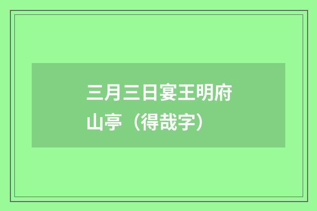 三月三日宴王明府山亭（得哉字）