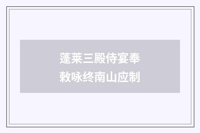 蓬莱三殿侍宴奉敕咏终南山应制