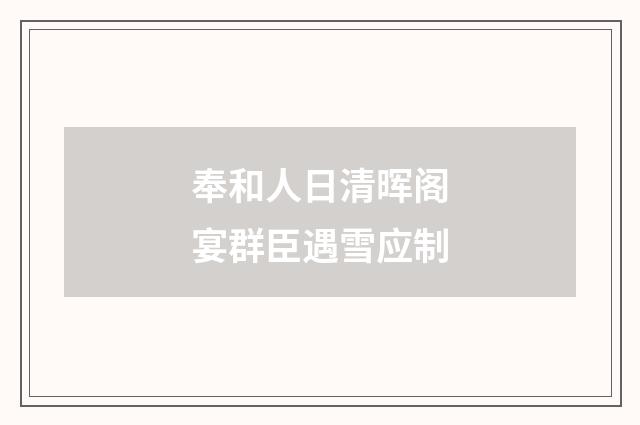 奉和人日清晖阁宴群臣遇雪应制