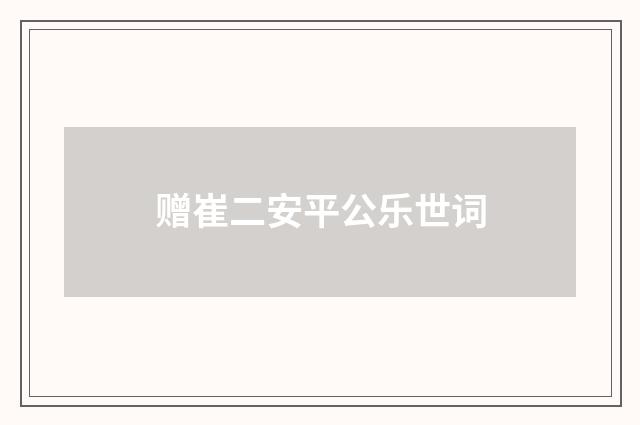 赠崔二安平公乐世词