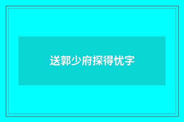送郭少府探得忧字
