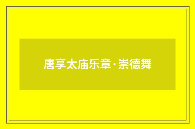 唐享太庙乐章·崇德舞