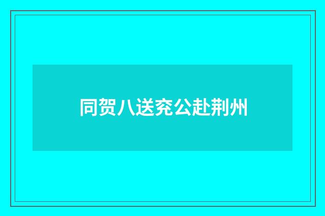 同贺八送兖公赴荆州