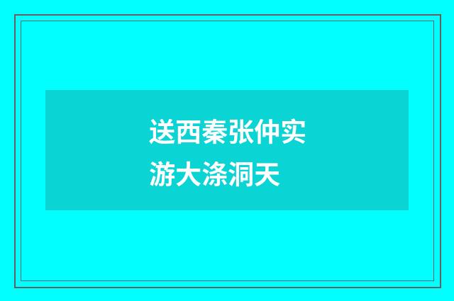 送西秦张仲实游大涤洞天