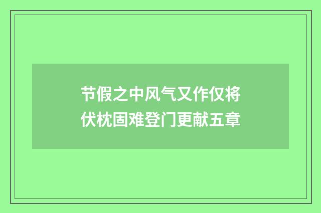 节假之中风气又作仅将伏枕固难登门更献五章