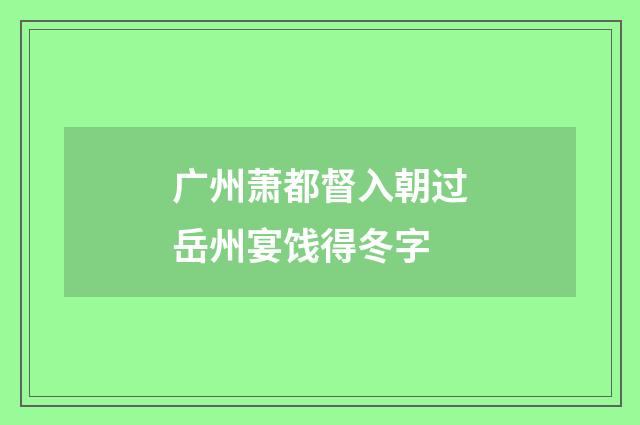广州萧都督入朝过岳州宴饯得冬字