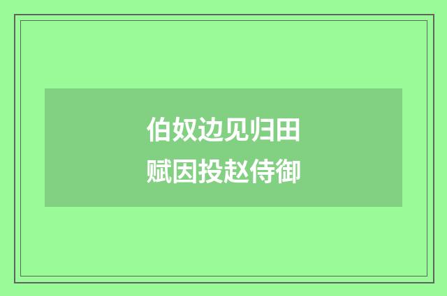 伯奴边见归田赋因投赵侍御