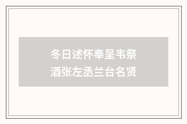 冬日述怀奉呈韦祭酒张左丞兰台名贤