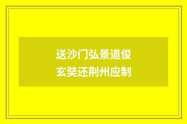 送沙门弘景道俊玄奘还荆州应制