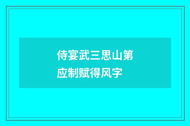 侍宴武三思山第应制赋得风字